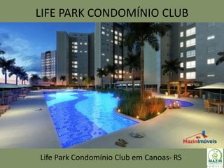LIFE PARK CONDOMÍNIO CLUB
Life Park Condomínio Club em Canoas- RS
 