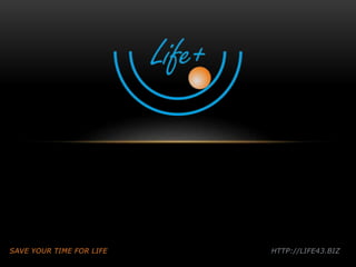 SAVE YOUR TIME FOR LIFE HTTP://LIFE43.BIZ
 