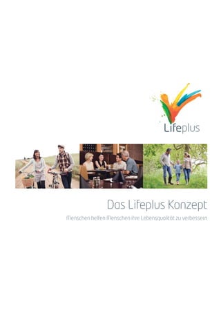 Das Lifeplus Konzept
Menschen helfen Menschen ihre Lebensqualität zu verbessern




                               http://www.planb.ibotter.de
 