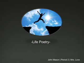 John Mason | Period 2 | Mrs. Love
-Life Poetry-
 