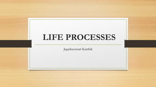 LIFE PROCESSES
Jegatheeswari Karthik
 