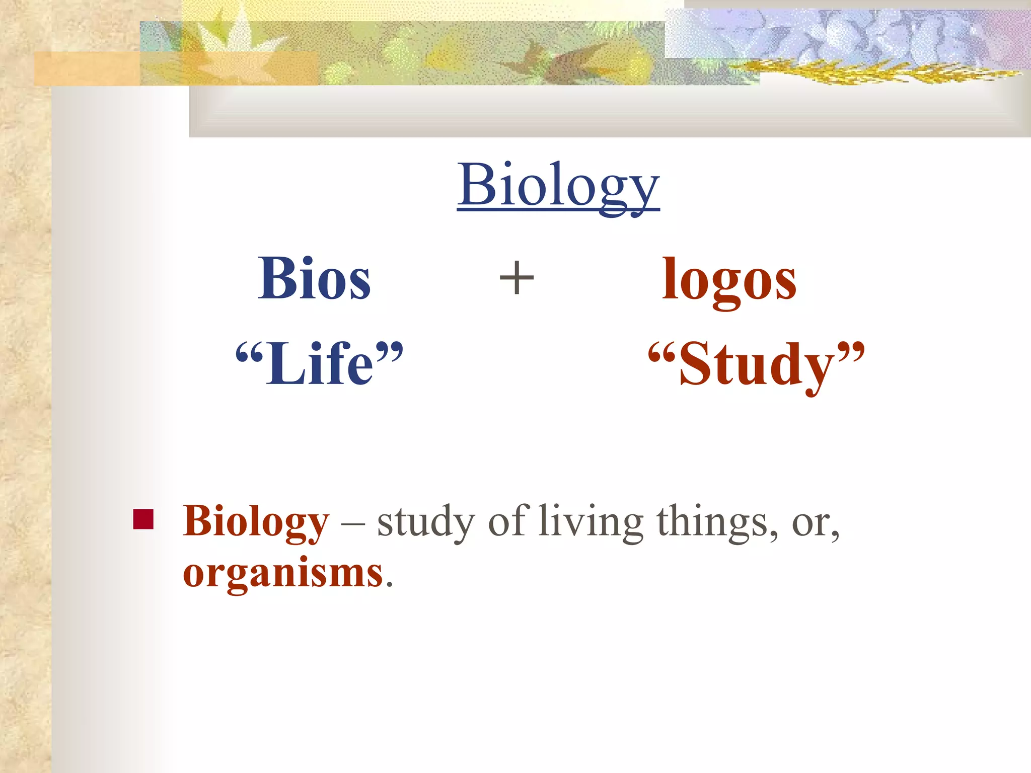 Biology Bios + logos “ Life” “Study” Biology – study of living things, or, organisms .