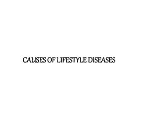 CAUSES OF LIFESTYLE DISEASES
 
