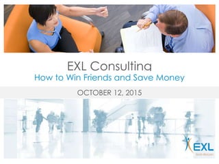 EXL Consulting
How to Win Friends and Save Money
OCTOBER 12, 2015
 