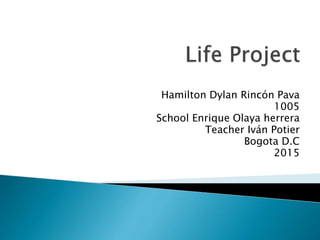 Hamilton Dylan Rincón Pava
1005
School Enrique Olaya herrera
Teacher Iván Potier
Bogota D.C
2015
 
