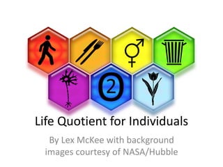 Life Quotient for Individuals
  By Lex McKee with background
 images courtesy of NASA/Hubble
 