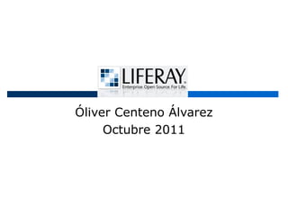 Óliver Centeno Álvarez
                   Enero 2013




Enero 2013            Liferay         1
 