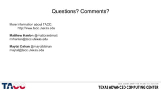 Questions? Comments?
More Information about TACC:
http://www.tacc.utexas.edu
Matthew Hanlon @mattorantimatt
mrhanlon@tacc....