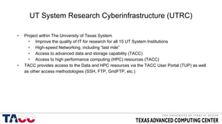 UT System Research Cyberinfrastructure (UTRC)
• Project within The University of Texas System
• Improve the quality of IT ...