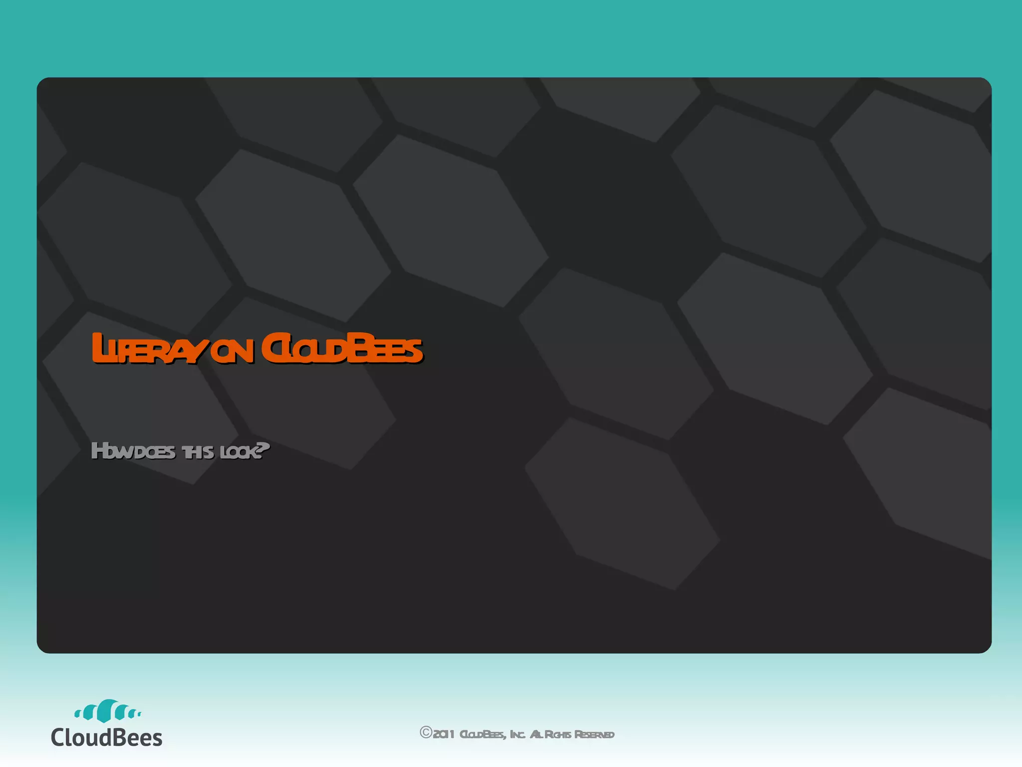 Liferay on CloudBees How does this look? ©2011 CloudBees, Inc. All Rights Reserved 