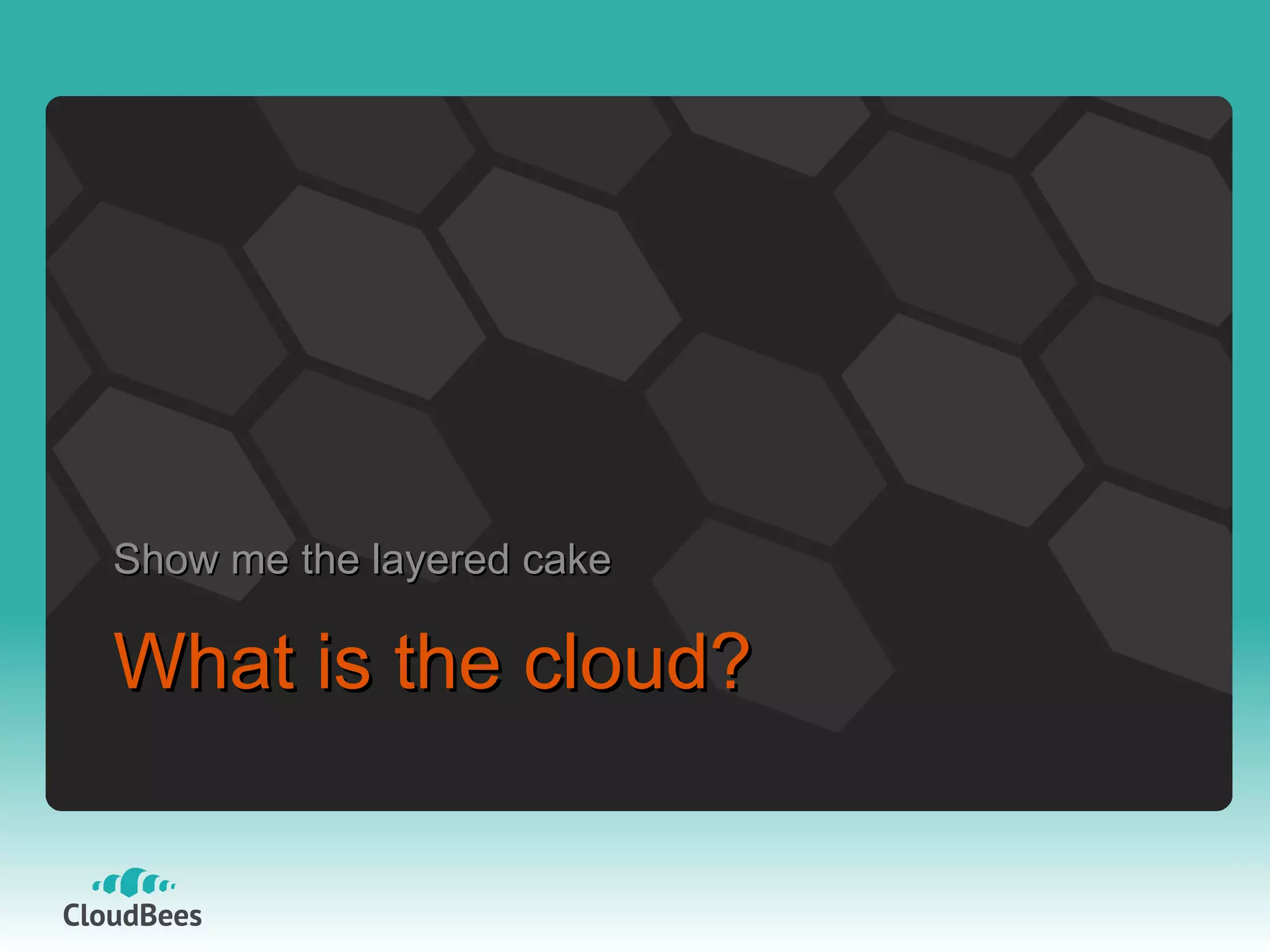 What is the cloud? Show me the layered cake 