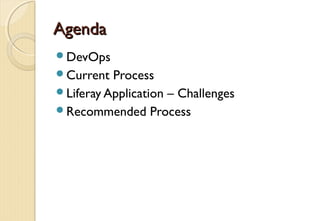 AgendaAgenda
DevOps
Current Process
Liferay Application – Challenges
Recommended Process
 