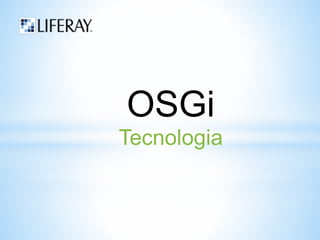 OSGi 
Tecnologia 
 