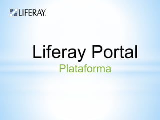 Liferay Portal 
Plataforma 
 