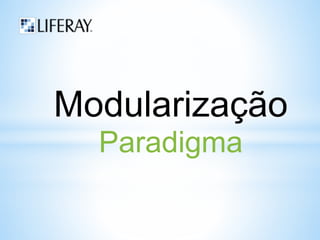 Modularização 
Paradigma 
 