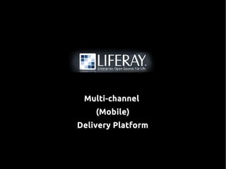 Multi-channel
(Mobile)
Delivery Platform

 