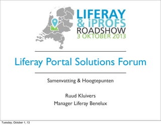 Liferay Portal Solutions Forum
Samenvatting & Hoogtepunten
Ruud Kluivers
Manager Liferay Benelux
Tuesday, October 1, 13
 