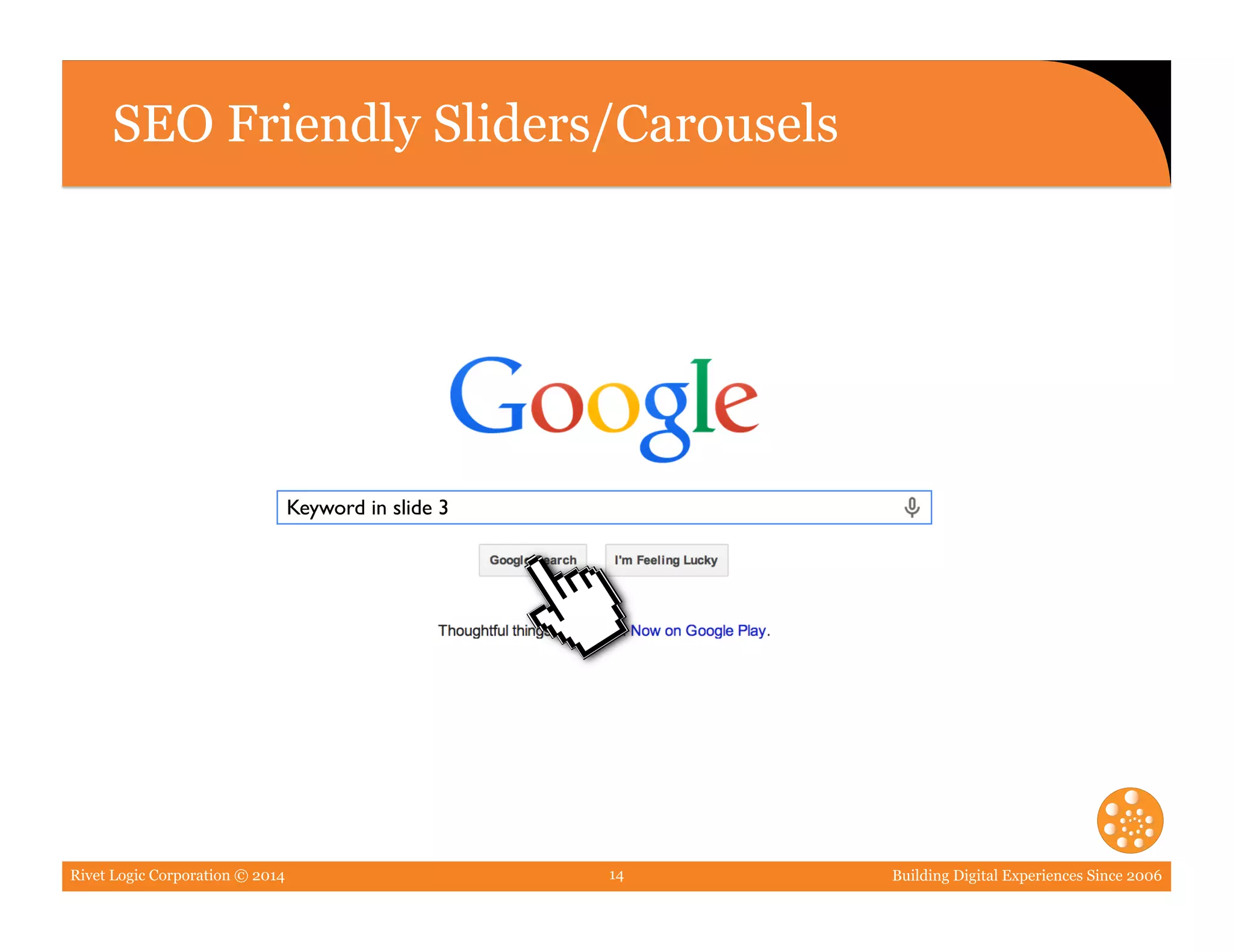 Rivet Logic Corporation © 2014 Building Digital Experiences Since 200614
SEO Friendly Sliders/Carousels
Keyword in slide 3	

 