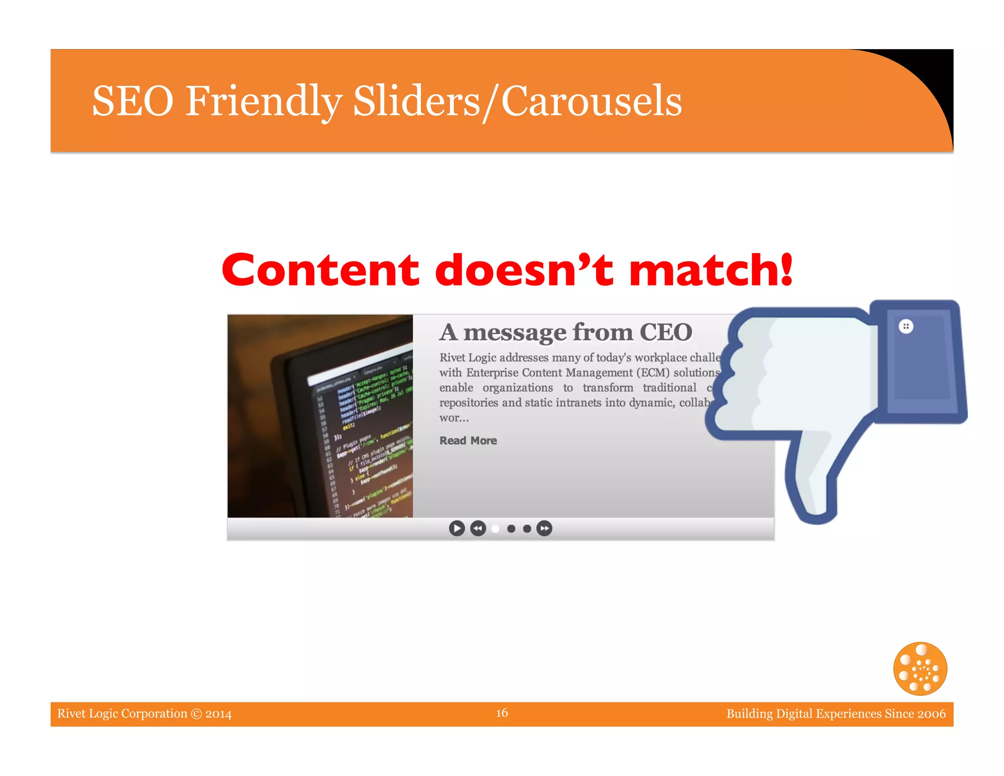 Rivet Logic Corporation © 2014 Building Digital Experiences Since 200616
SEO Friendly Sliders/Carousels
Content doesn’t match!	

 