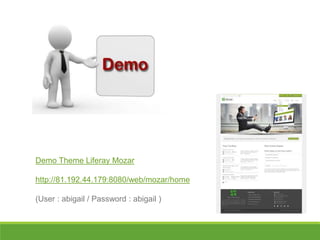 Demo Theme Liferay Mozar 
http://81.192.44.179:8080/web/mozar/home 
(User : abigail / Password : abigail ) 
 