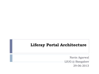 Liferay Portal Architecture
Navin Agarwal
LIUG @ Bangalore
29-06-2013
 