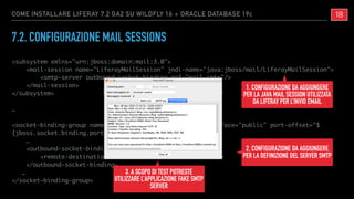 7.2. CONFIGURAZIONE MAIL SESSIONS
<subsystem xmlns="urn:jboss:domain:mail:3.0">
<mail-session name="LiferayMailSession" jn...
