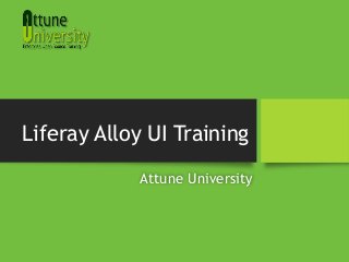 Liferay Alloy UI Training
Attune University
 