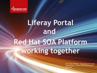 Liferay Portal
        and
Red Hat SOA Platform
  working together
              Henri Sora; Director, Technology & Services
              Jouko Pirinen; Senior Software Developer
              24.4.2012
 