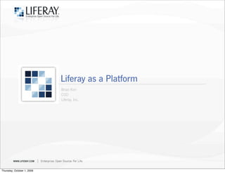 Liferay as a Platform
                            Brian Kim
                            COO
                            Liferay, Inc.




Thursday, October 1, 2009
 