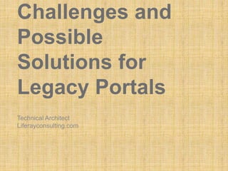 Challenges and
Possible
Solutions for
Legacy Portals
Technical Architect
Liferayconsulting.com
 