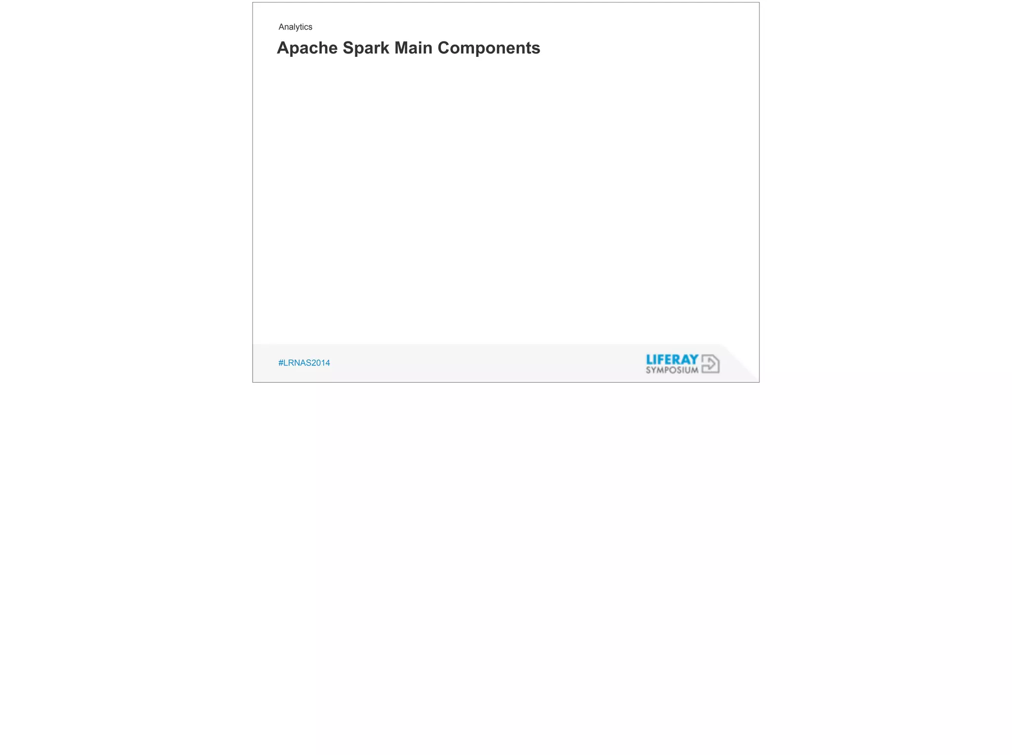 Analytics 
Apache Spark Main Components 
#LRNAS2014 
 