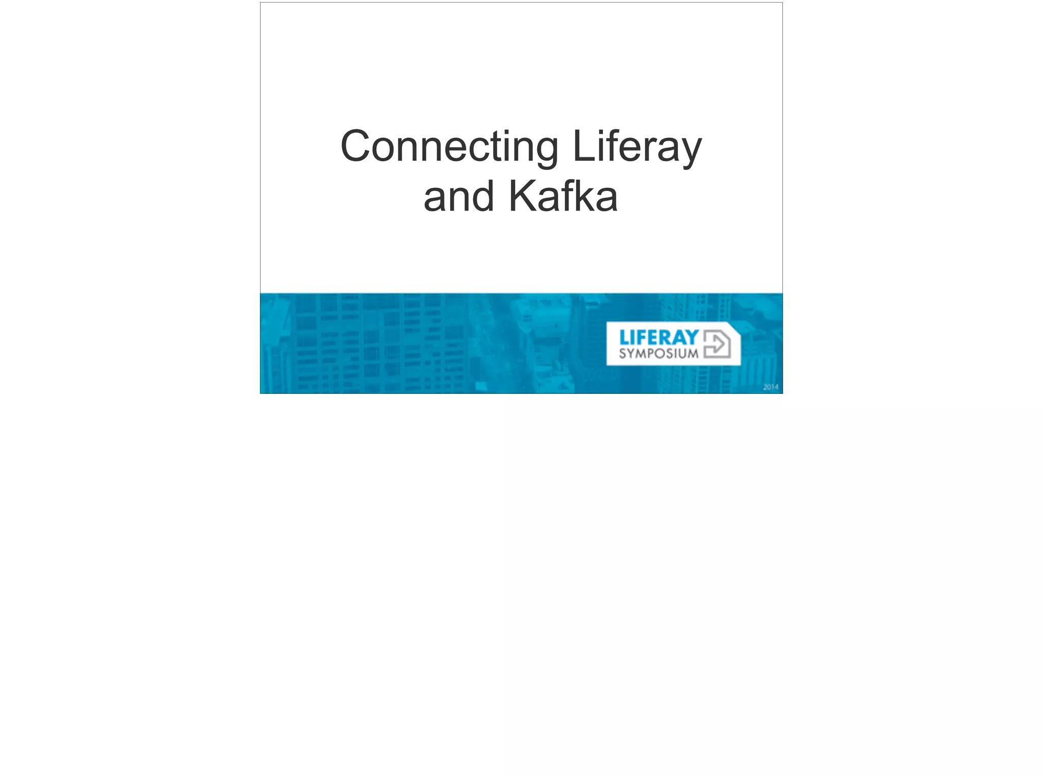 Connecting Liferay 
and Kafka 
 
