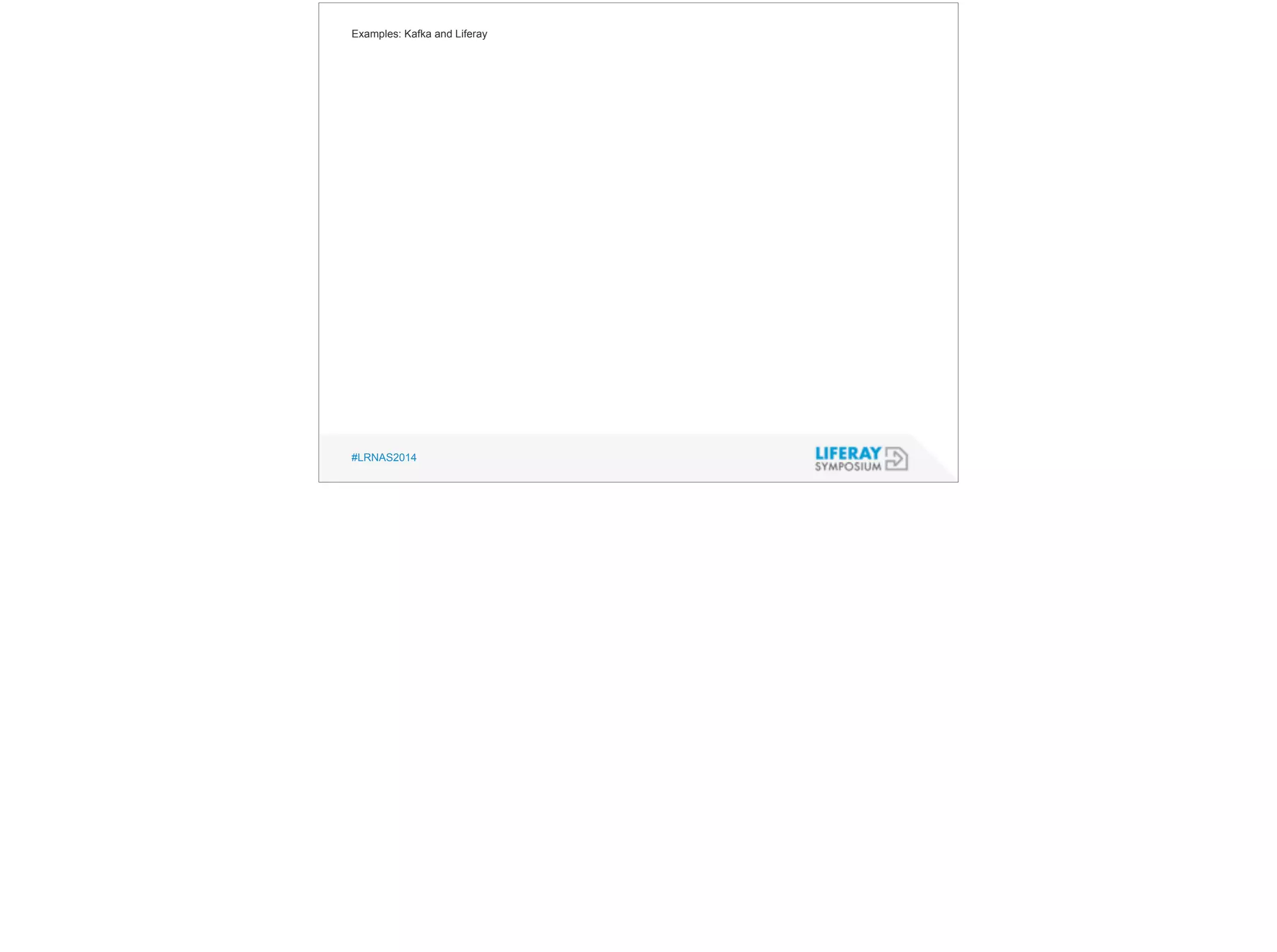 Examples: Kafka and Liferay 
#LRNAS2014 
 
