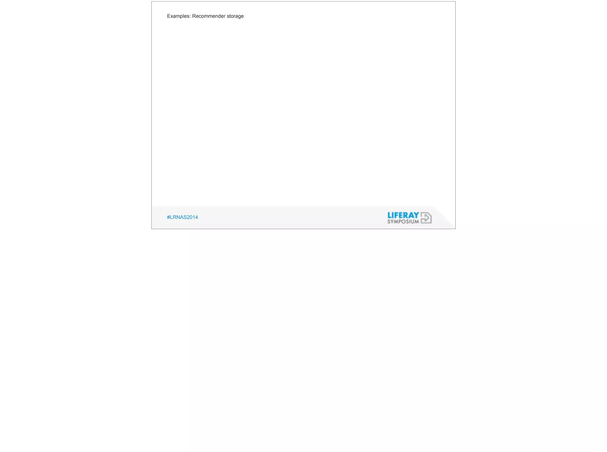 Examples: Recommender storage 
#LRNAS2014 
 