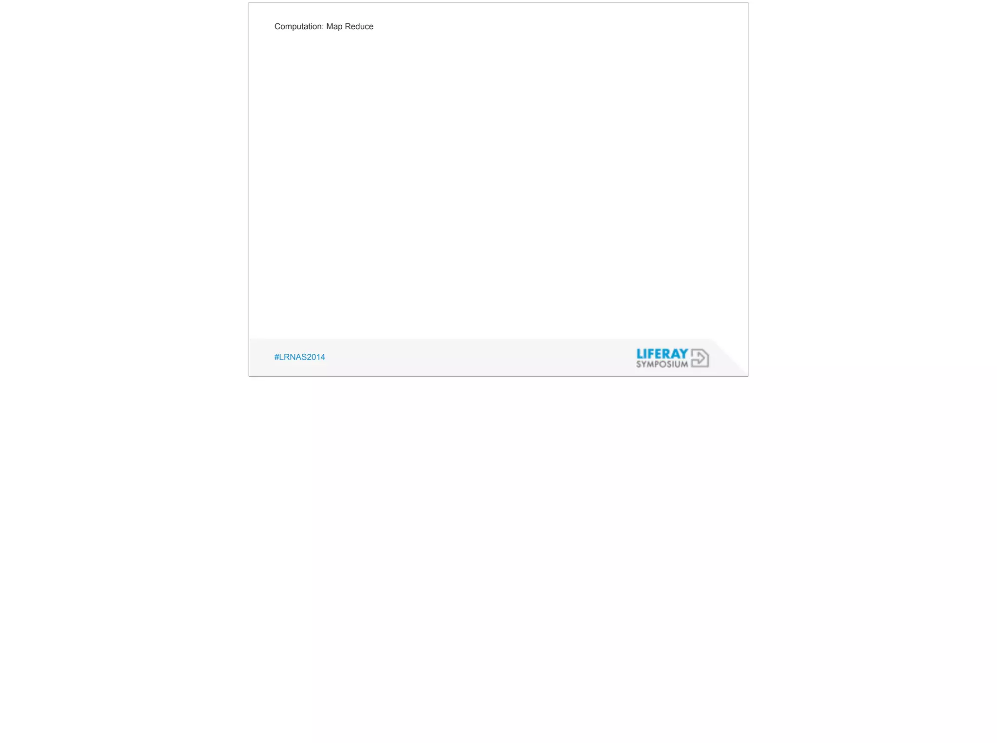 Computation: Map Reduce 
#LRNAS2014 
 