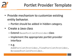 Portlet Provider Template
• Naming conventions
– Make sure that class name has suffix
PortletProvider
• To override the de...