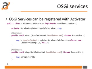 OSGi services
• Injecting OSGi Services in portlets
• Null check before using service object
public class CalcPortlet exte...