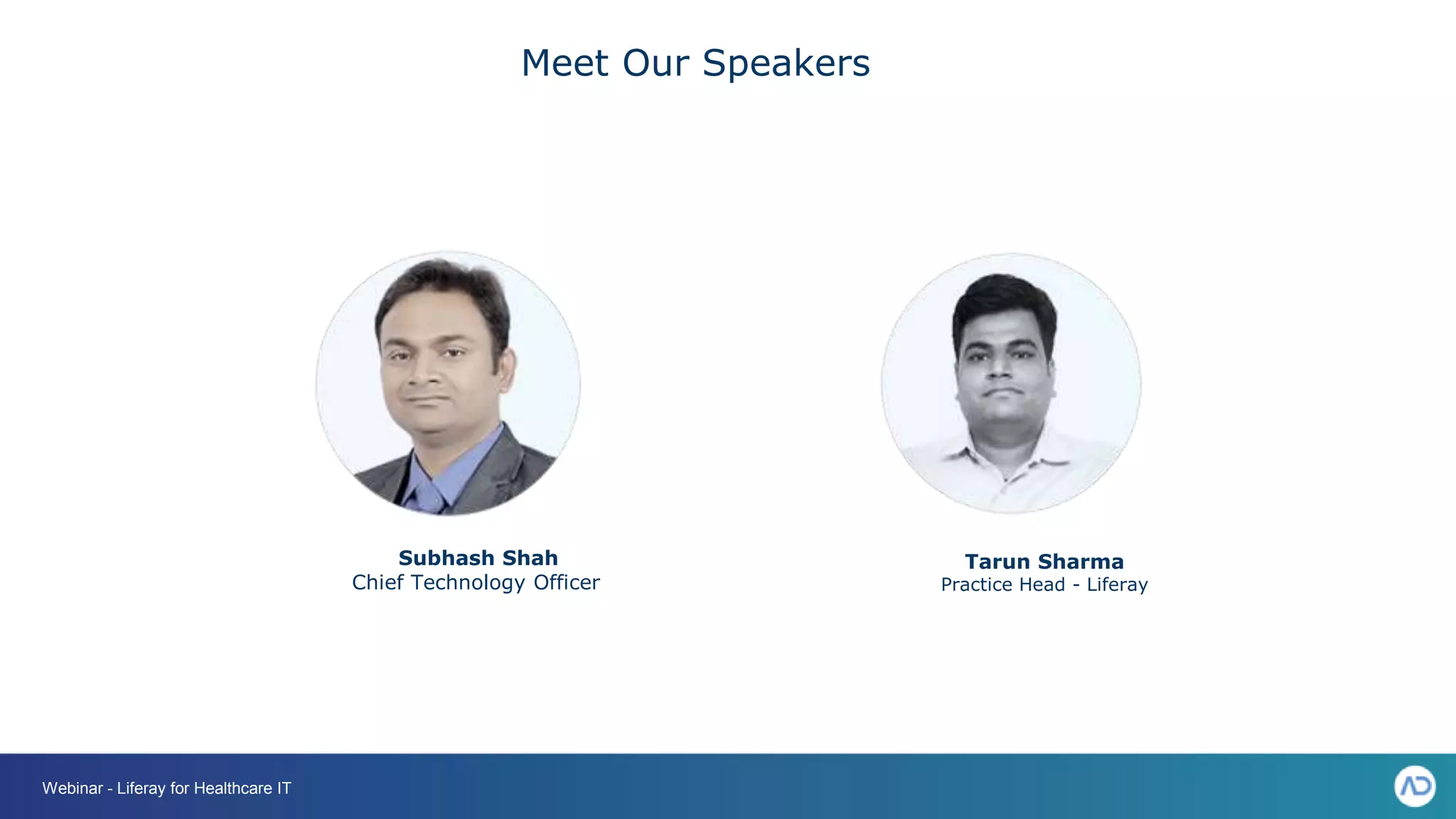 Webinar - Liferay for Healthcare IT
Meet Our Speakers
Subhash Shah
Chief Technology Officer
Tarun Sharma
Practice Head - Liferay
Webinar - Liferay for Healthcare IT
 