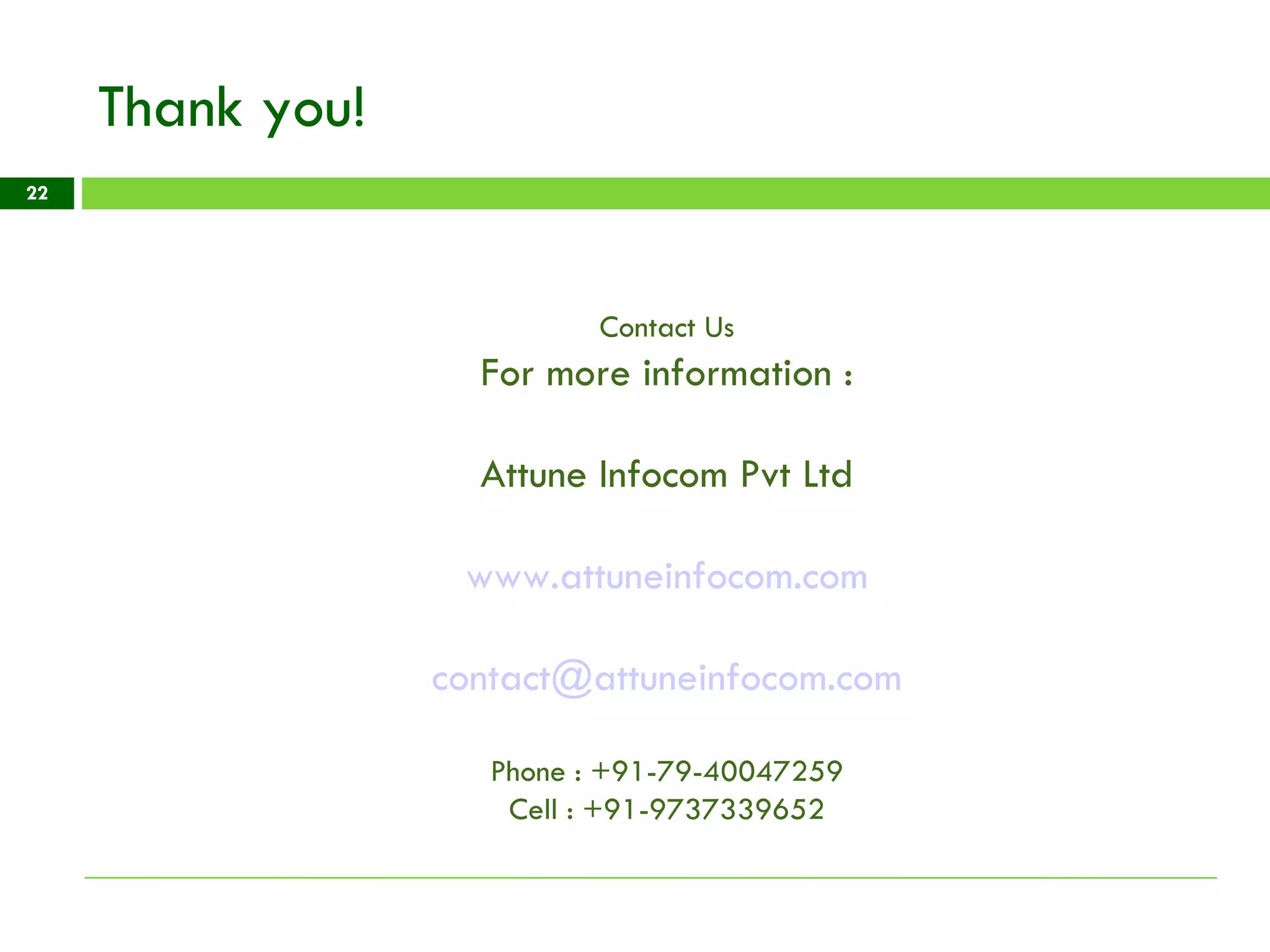 Thank you! Contact Us For more information : Attune Infocom Pvt Ltd www.attuneinfocom.com [email_address] Phone : +91-79-40047259 Cell : +91-9737339652 