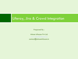 Liferay, Jira & Crowd Integration Prepared By : Attune Infocom Pvt Ltd www.attuneinfocom.in [email_address] 