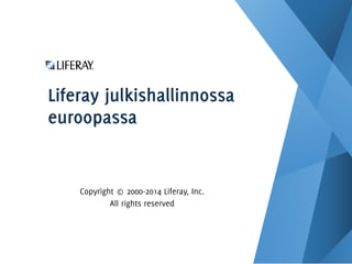 Liferay julkishallinnossa
euroopassa
Copyright © 2000-2014 Liferay, Inc.
All rights reserved
 