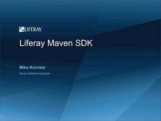 Liferay Maven SDK

Mika Koivisto
Senior Software Engineer
 