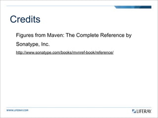 Credits
 Figures from Maven: The Complete Reference by
 Sonatype, Inc.
 http://www.sonatype.com/books/mvnref-book/reference/
 