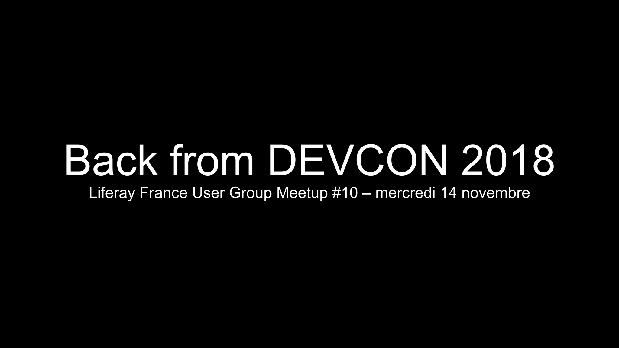 Back from DEVCON 2018
Liferay France User Group Meetup #10 – mercredi 14 novembre