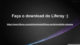 Faça o download do Liferay :)
https://www.liferay.com/pt/downloads/liferay-portal/available-releases

 