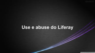 Use e abuse do Liferay

 