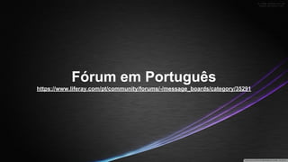 Fórum em Português
https://www.liferay.com/pt/community/forums/-/message_boards/category/35291

 