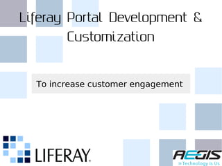 Liferay Portal Development &
Customization
To increase customer engagement
 