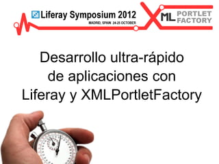 Desarrollo ultra-rápido
     de aplicaciones con
Liferay y XMLPortletFactory
 