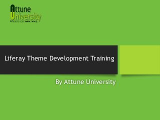 Liferay Theme Development Training
By Attune University
 